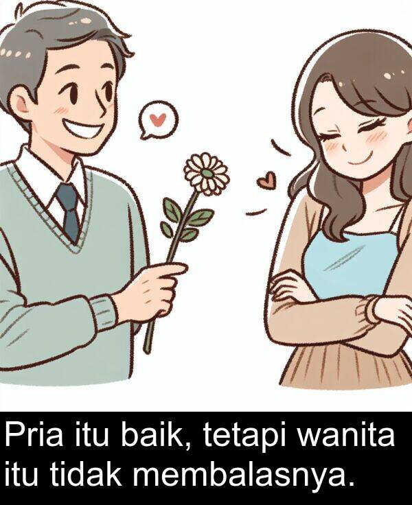 wanita: Pria itu baik, tetapi wanita itu tidak membalasnya.