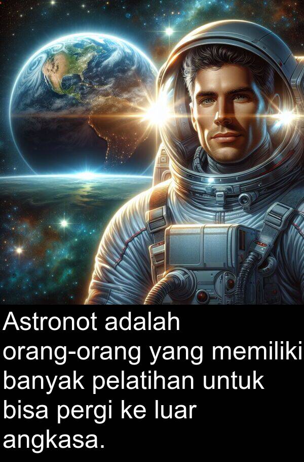 luar: Astronot adalah orang-orang yang memiliki banyak pelatihan untuk bisa pergi ke luar angkasa.