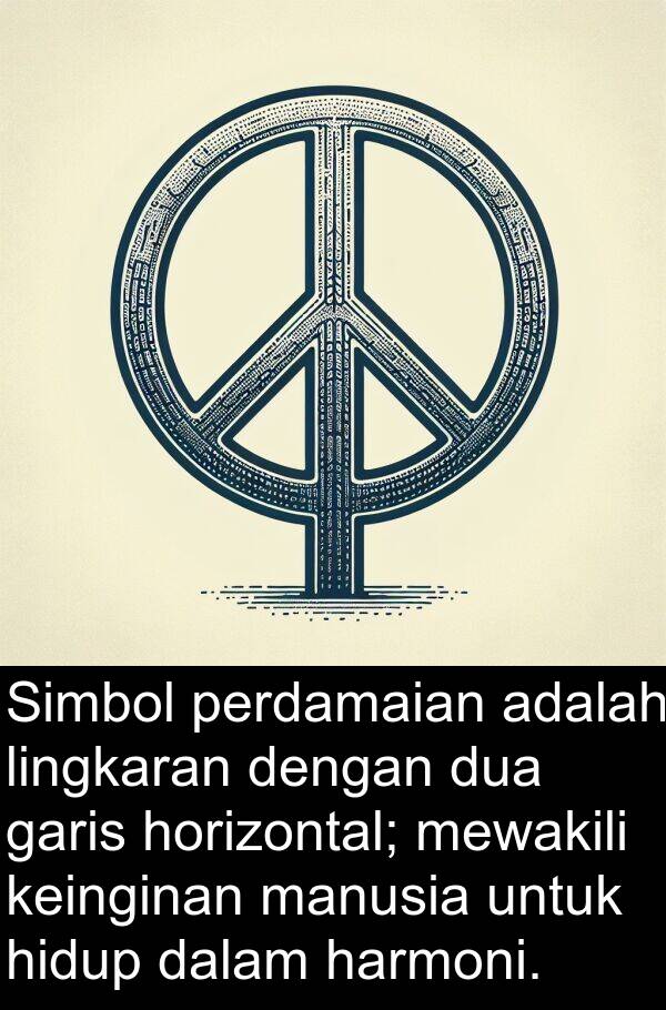keinginan: Simbol perdamaian adalah lingkaran dengan dua garis horizontal; mewakili keinginan manusia untuk hidup dalam harmoni.