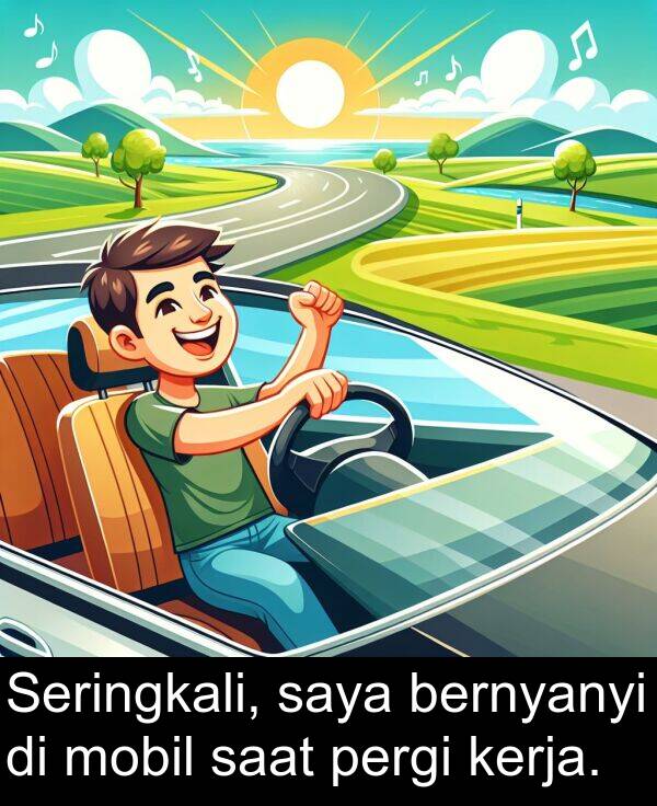 saat: Seringkali, saya bernyanyi di mobil saat pergi kerja.