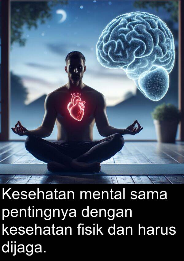 fisik: Kesehatan mental sama pentingnya dengan kesehatan fisik dan harus dijaga.