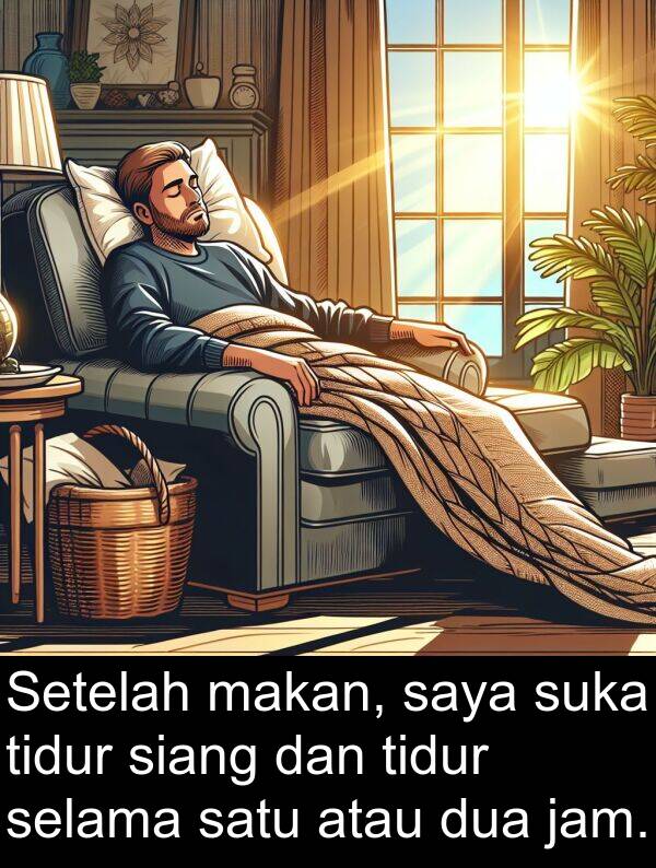 satu: Setelah makan, saya suka tidur siang dan tidur selama satu atau dua jam.