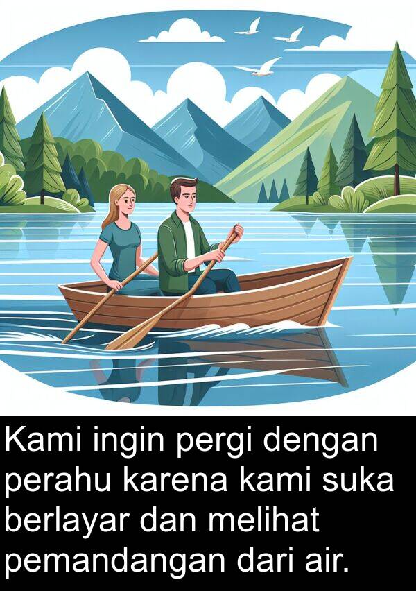 pemandangan: Kami ingin pergi dengan perahu karena kami suka berlayar dan melihat pemandangan dari air.