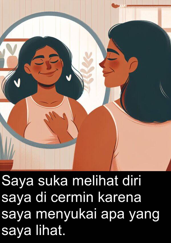 cermin: Saya suka melihat diri saya di cermin karena saya menyukai apa yang saya lihat.