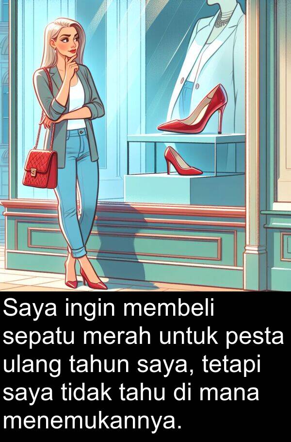 ulang: Saya ingin membeli sepatu merah untuk pesta ulang tahun saya, tetapi saya tidak tahu di mana menemukannya.