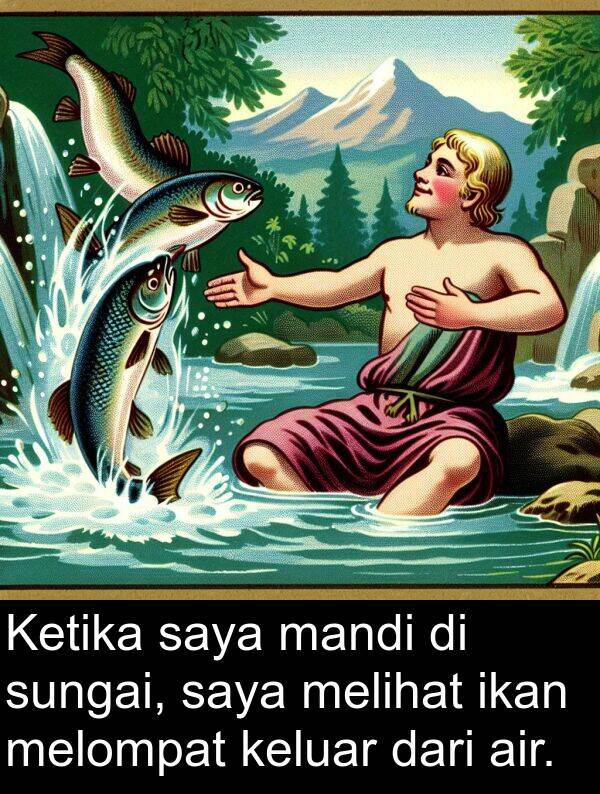 keluar: Ketika saya mandi di sungai, saya melihat ikan melompat keluar dari air.