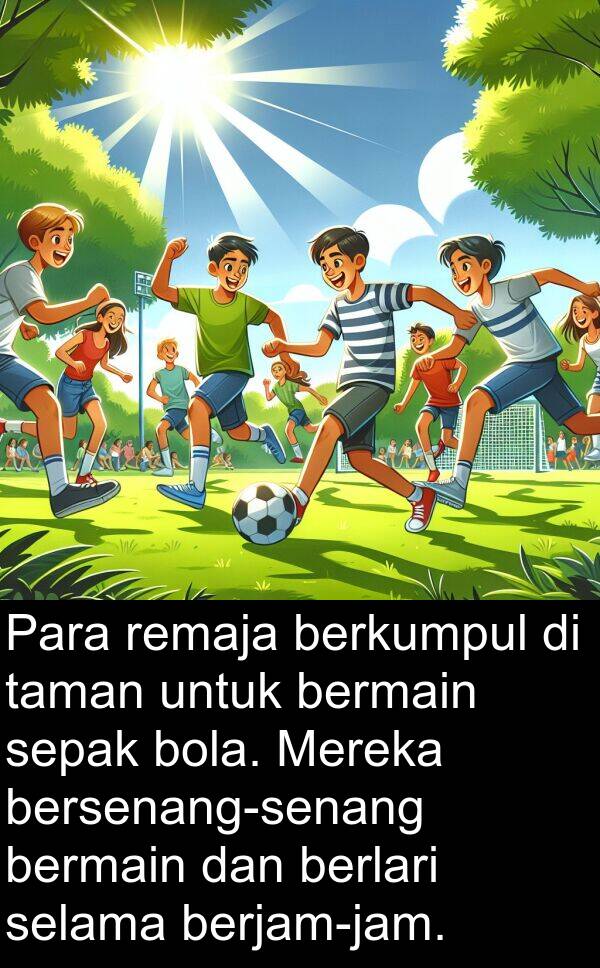 remaja: Para remaja berkumpul di taman untuk bermain sepak bola. Mereka bersenang-senang bermain dan berlari selama berjam-jam.