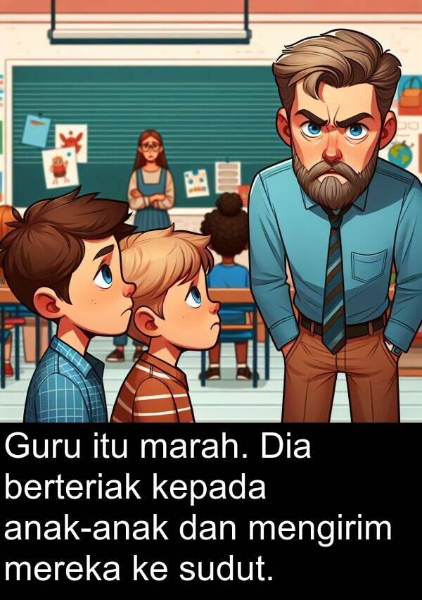 marah: Guru itu marah. Dia berteriak kepada anak-anak dan mengirim mereka ke sudut.