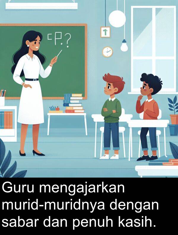 kasih: Guru mengajarkan murid-muridnya dengan sabar dan penuh kasih.