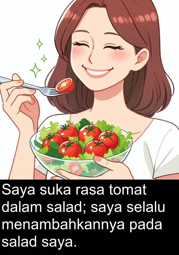 salad: Saya suka rasa tomat dalam salad; saya selalu menambahkannya pada salad saya.