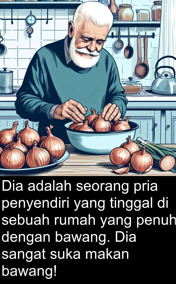 bawang: Dia adalah seorang pria penyendiri yang tinggal di sebuah rumah yang penuh dengan bawang. Dia sangat suka makan bawang!