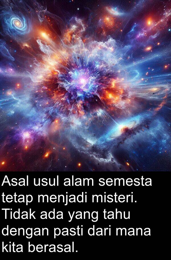 pasti: Asal usul alam semesta tetap menjadi misteri. Tidak ada yang tahu dengan pasti dari mana kita berasal.