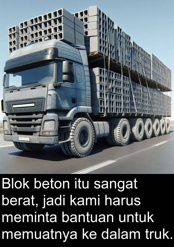 jadi: Blok beton itu sangat berat, jadi kami harus meminta bantuan untuk memuatnya ke dalam truk.