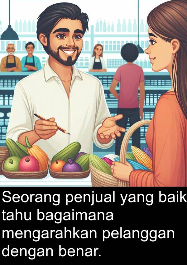 pelanggan: Seorang penjual yang baik tahu bagaimana mengarahkan pelanggan dengan benar.