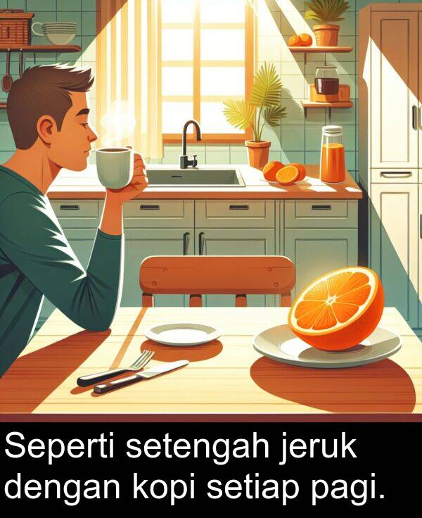 pagi: Seperti setengah jeruk dengan kopi setiap pagi.