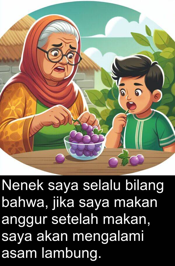 lambung: Nenek saya selalu bilang bahwa, jika saya makan anggur setelah makan, saya akan mengalami asam lambung.