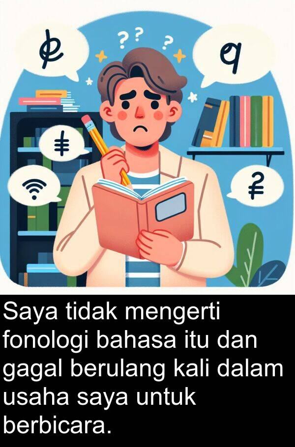 usaha: Saya tidak mengerti fonologi bahasa itu dan gagal berulang kali dalam usaha saya untuk berbicara.