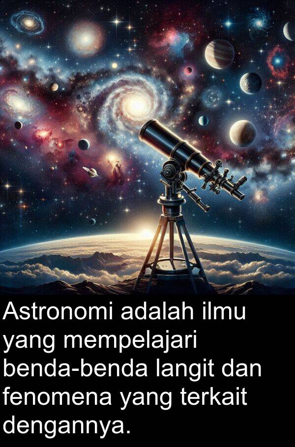 langit: Astronomi adalah ilmu yang mempelajari benda-benda langit dan fenomena yang terkait dengannya.