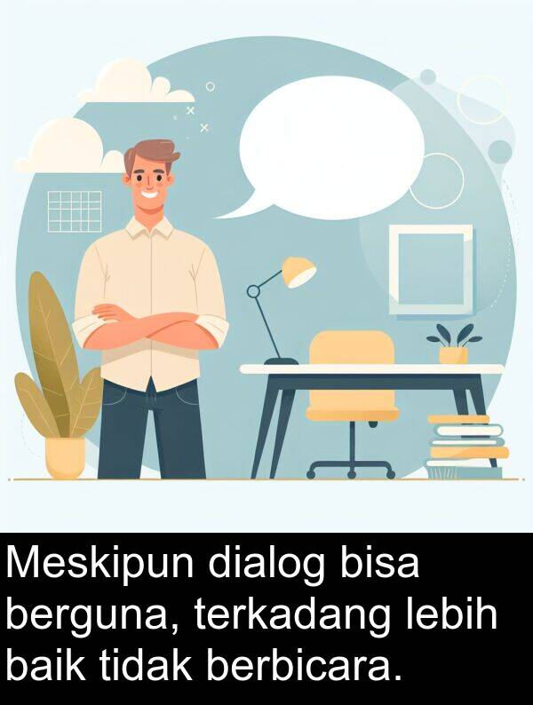 lebih: Meskipun dialog bisa berguna, terkadang lebih baik tidak berbicara.