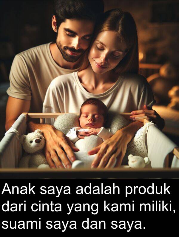 cinta: Anak saya adalah produk dari cinta yang kami miliki, suami saya dan saya.