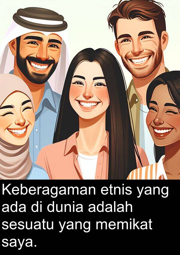 etnis: Keberagaman etnis yang ada di dunia adalah sesuatu yang memikat saya.