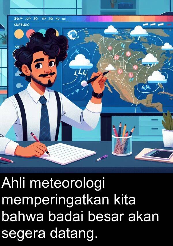 badai: Ahli meteorologi memperingatkan kita bahwa badai besar akan segera datang.