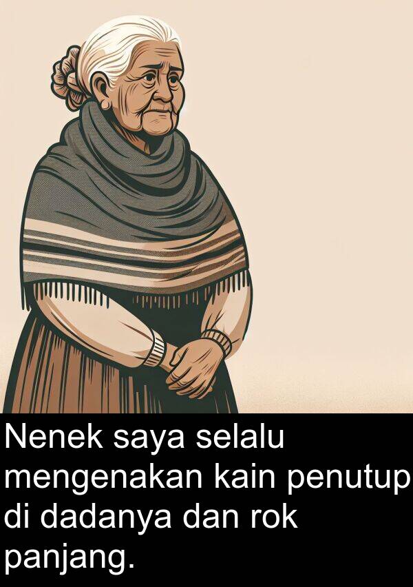 rok: Nenek saya selalu mengenakan kain penutup di dadanya dan rok panjang.