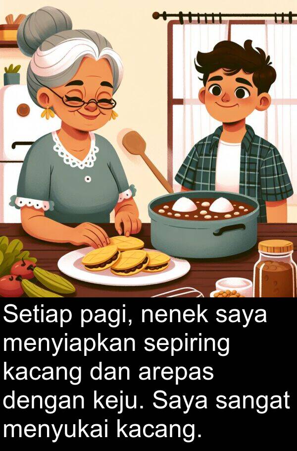 kacang: Setiap pagi, nenek saya menyiapkan sepiring kacang dan arepas dengan keju. Saya sangat menyukai kacang.