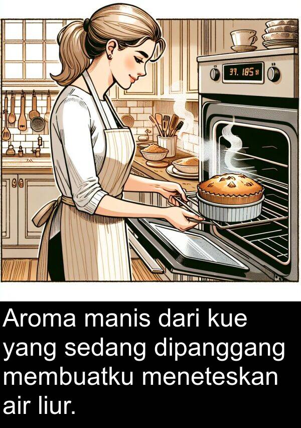 liur: Aroma manis dari kue yang sedang dipanggang membuatku meneteskan air liur.