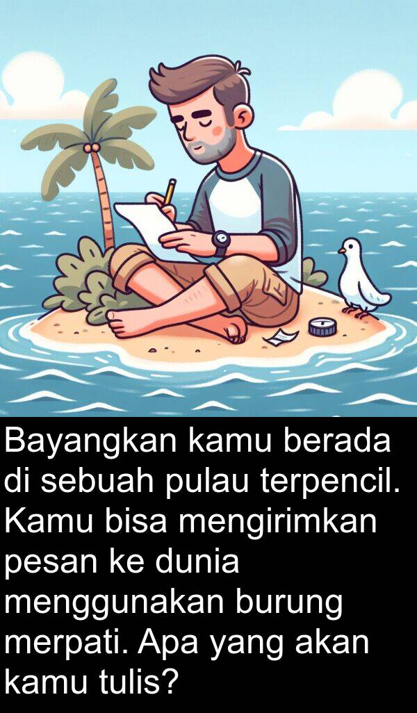 berada: Bayangkan kamu berada di sebuah pulau terpencil. Kamu bisa mengirimkan pesan ke dunia menggunakan burung merpati. Apa yang akan kamu tulis?