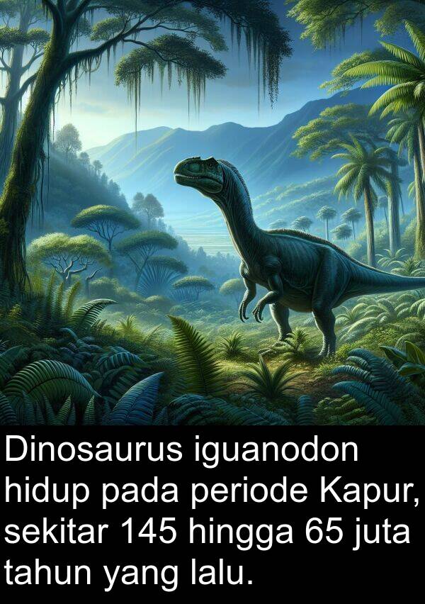 lalu: Dinosaurus iguanodon hidup pada periode Kapur, sekitar 145 hingga 65 juta tahun yang lalu.