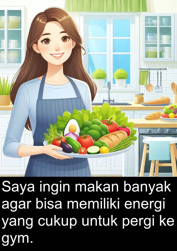 cukup: Saya ingin makan banyak agar bisa memiliki energi yang cukup untuk pergi ke gym.