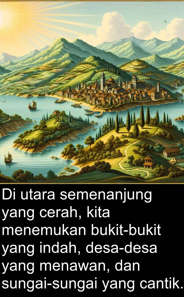 utara: Di utara semenanjung yang cerah, kita menemukan bukit-bukit yang indah, desa-desa yang menawan, dan sungai-sungai yang cantik.