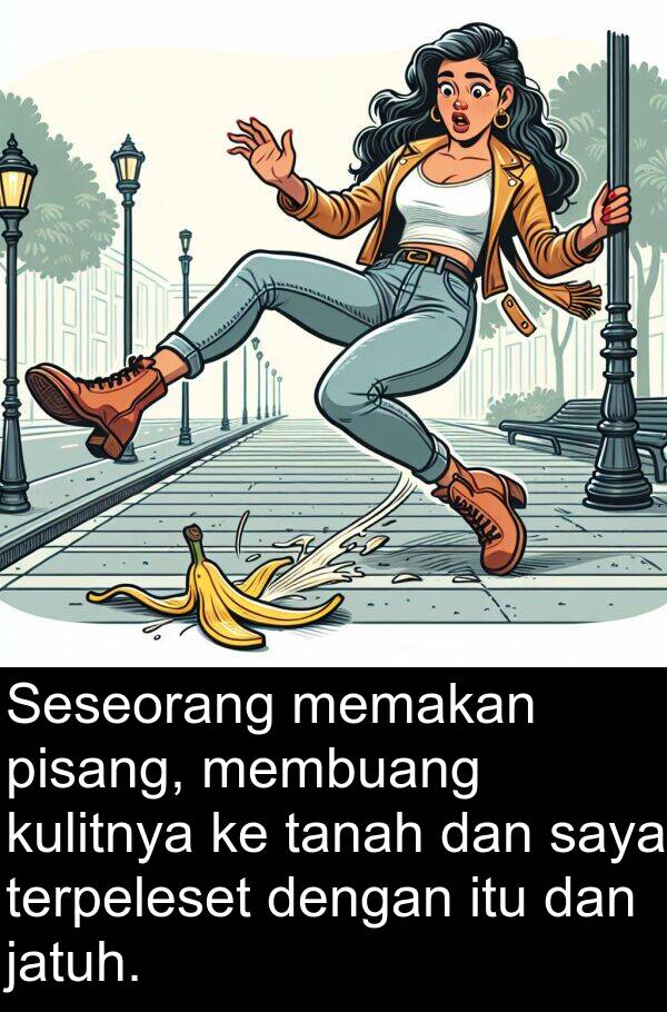 memakan: Seseorang memakan pisang, membuang kulitnya ke tanah dan saya terpeleset dengan itu dan jatuh.