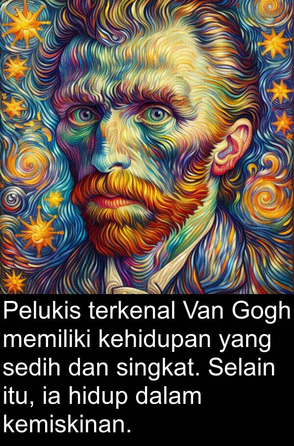 sedih: Pelukis terkenal Van Gogh memiliki kehidupan yang sedih dan singkat. Selain itu, ia hidup dalam kemiskinan.