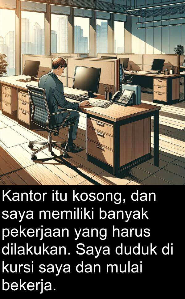 pekerjaan: Kantor itu kosong, dan saya memiliki banyak pekerjaan yang harus dilakukan. Saya duduk di kursi saya dan mulai bekerja.