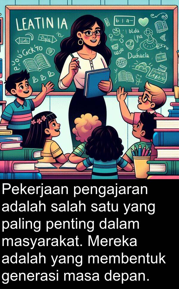 pengajaran: Pekerjaan pengajaran adalah salah satu yang paling penting dalam masyarakat. Mereka adalah yang membentuk generasi masa depan.