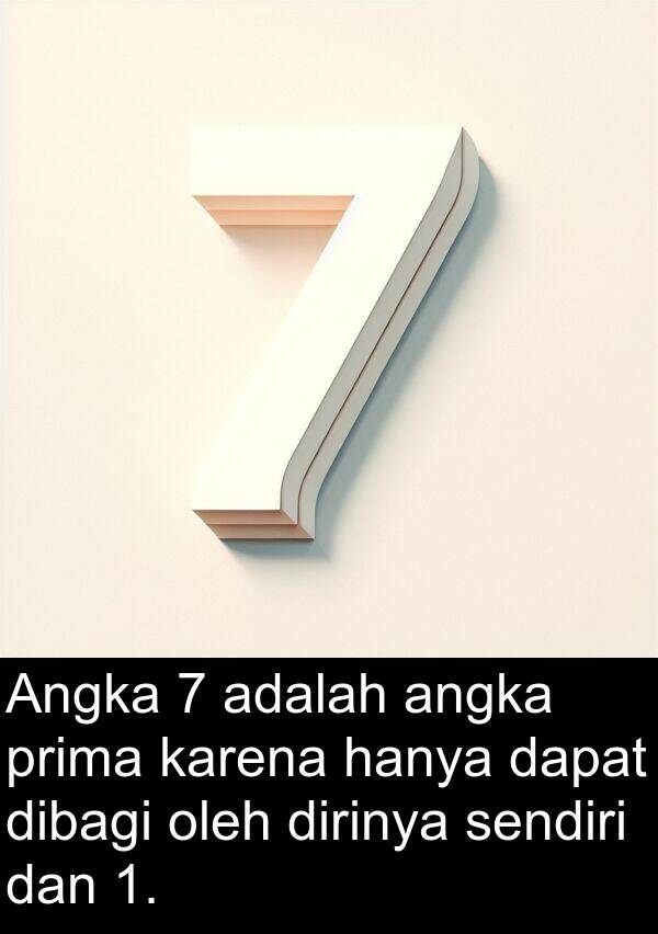 hanya: Angka 7 adalah angka prima karena hanya dapat dibagi oleh dirinya sendiri dan 1.