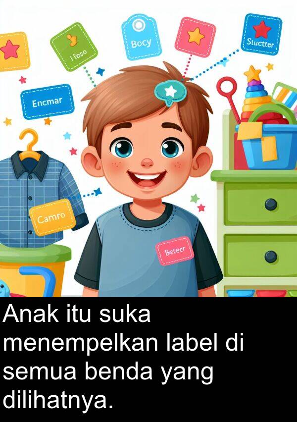 label: Anak itu suka menempelkan label di semua benda yang dilihatnya.