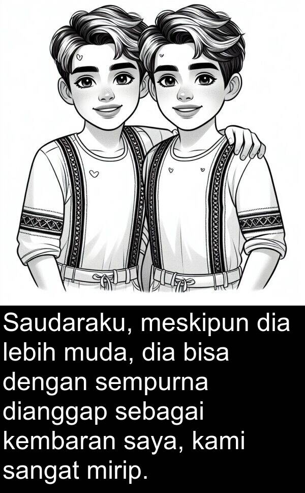 kembaran: Saudaraku, meskipun dia lebih muda, dia bisa dengan sempurna dianggap sebagai kembaran saya, kami sangat mirip.