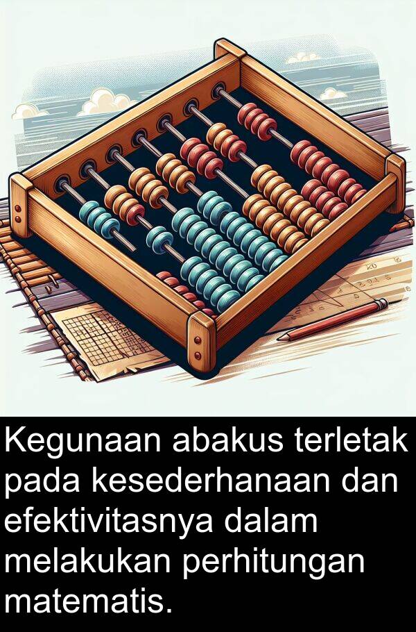 efektivitasnya: Kegunaan abakus terletak pada kesederhanaan dan efektivitasnya dalam melakukan perhitungan matematis.