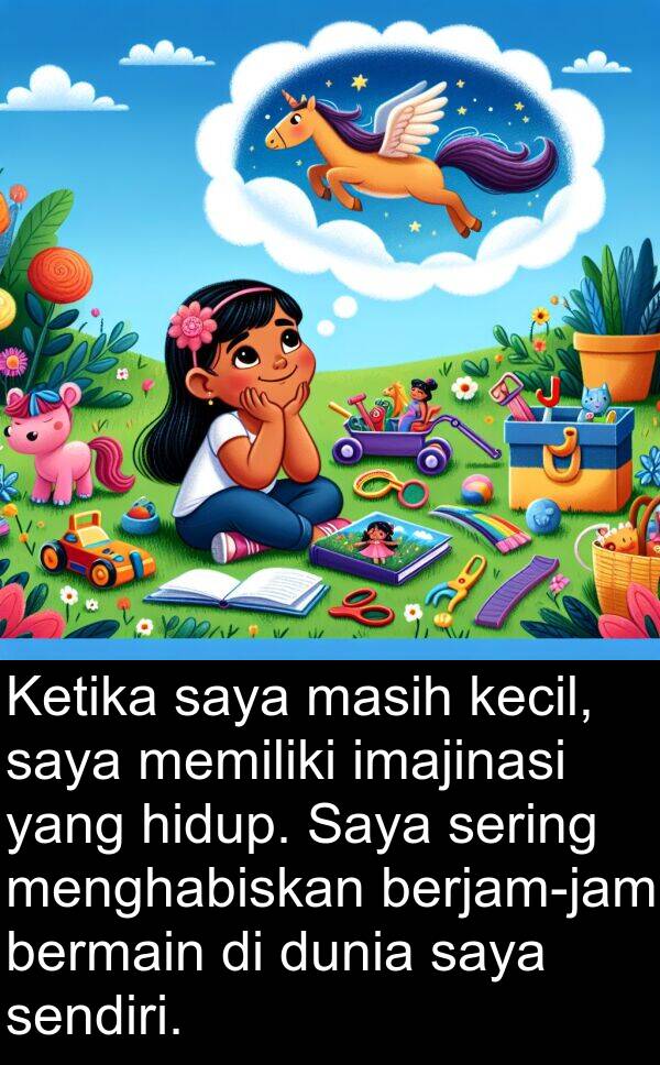 sendiri: Ketika saya masih kecil, saya memiliki imajinasi yang hidup. Saya sering menghabiskan berjam-jam bermain di dunia saya sendiri.