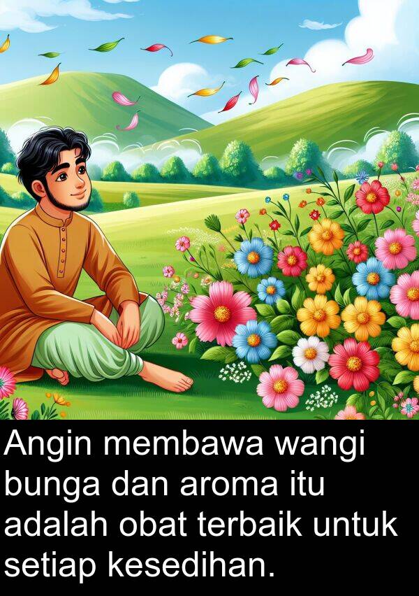 wangi: Angin membawa wangi bunga dan aroma itu adalah obat terbaik untuk setiap kesedihan.