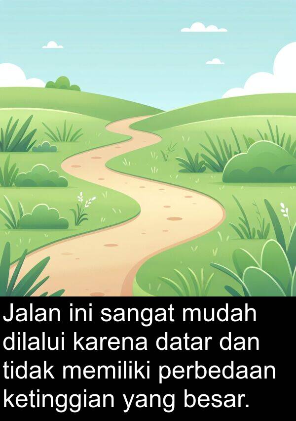 datar: Jalan ini sangat mudah dilalui karena datar dan tidak memiliki perbedaan ketinggian yang besar.