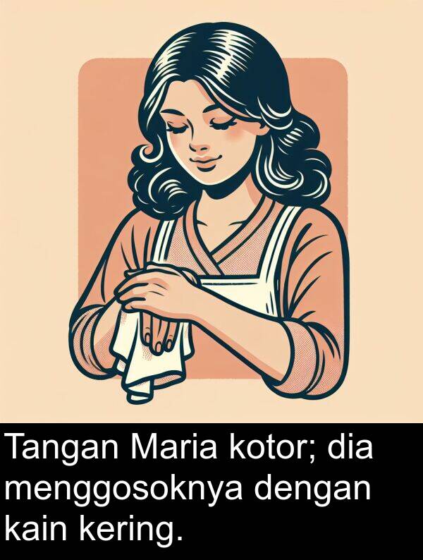 kain: Tangan Maria kotor; dia menggosoknya dengan kain kering.