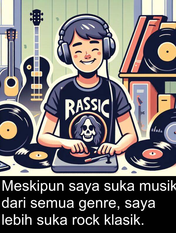 rock: Meskipun saya suka musik dari semua genre, saya lebih suka rock klasik.