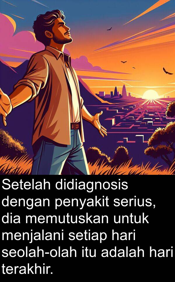 serius: Setelah didiagnosis dengan penyakit serius, dia memutuskan untuk menjalani setiap hari seolah-olah itu adalah hari terakhir.