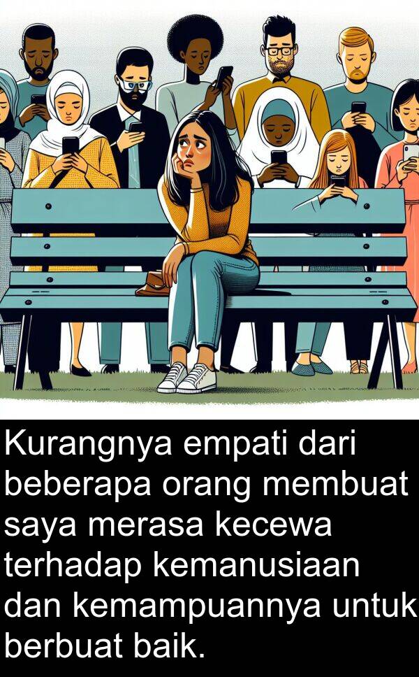 kemampuannya: Kurangnya empati dari beberapa orang membuat saya merasa kecewa terhadap kemanusiaan dan kemampuannya untuk berbuat baik.