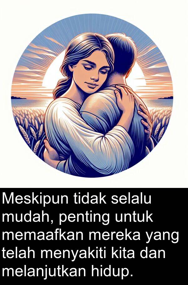 memaafkan: Meskipun tidak selalu mudah, penting untuk memaafkan mereka yang telah menyakiti kita dan melanjutkan hidup.