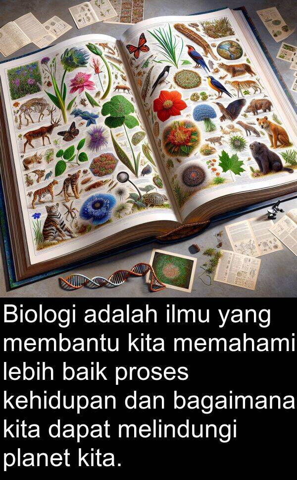 memahami: Biologi adalah ilmu yang membantu kita memahami lebih baik proses kehidupan dan bagaimana kita dapat melindungi planet kita.